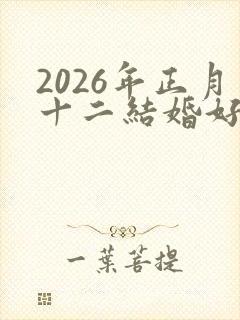 2026年正月十二结婚好吗