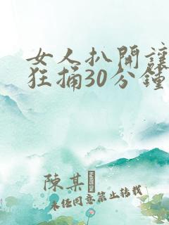 女人扒开让男人狂捅30分钟
