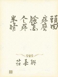 半个脸疼头疼眼睛疼怎么回事