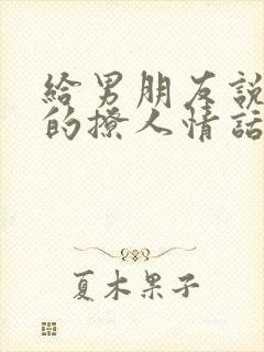 给男朋友说早安的撩人情话