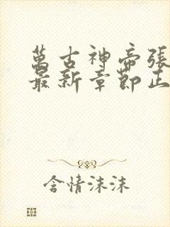 万古神帝张若尘最新章节正版