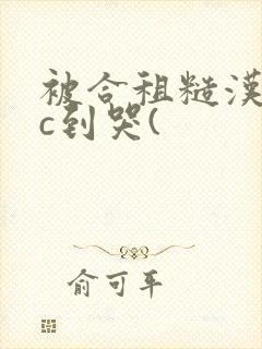 被合租糙汉室友c到哭(