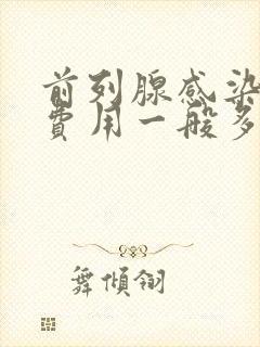 前列腺感染治疗费用一般多少钱