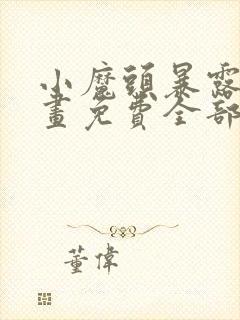 小魔头暴露啦漫画免费全部章节阅读