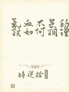 气血不足的女生该如何调理