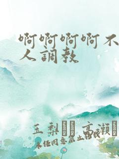 啊啊啊啊不要主人调教