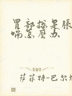 胃部总是胀气打嗝怎么办