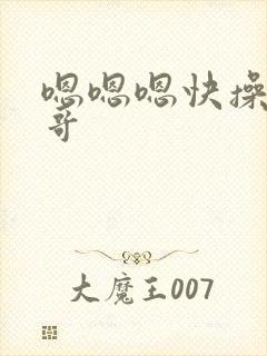 嗯嗯嗯快操我哥哥