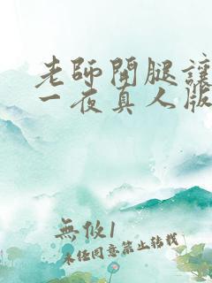 老师开腿让我爽一夜真人版