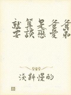 就算是爸爸也想要谈恋爱第一季