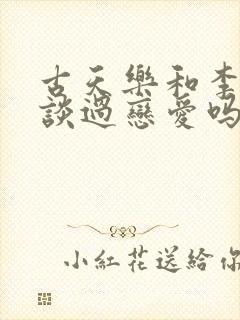 古天乐和李若彤谈过恋爱吗