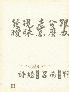 发现老公跟别人暧昧怎么办