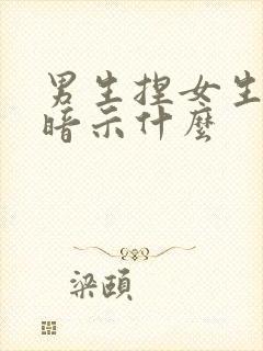 男生捏女生胳膊暗示什么