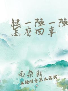 腿一阵一阵酸疼怎么回事