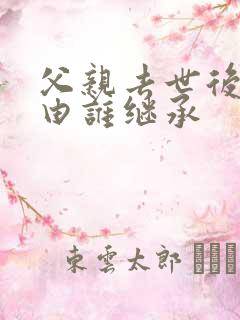 父亲去世后遗产由谁继承