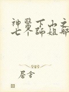 神医下山之我有七个师姐哪可以找到