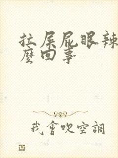 拉屎屁眼辣疼怎么回事