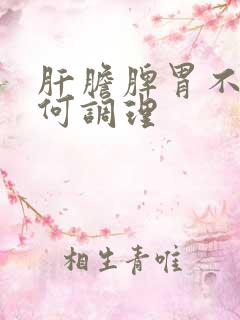 肝胆脾胃不好如何调理