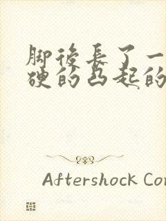 脚后长了一个硬硬的凸起的包