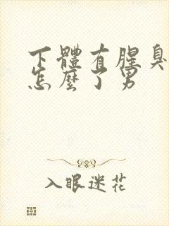 下体有腥臭味是怎么了男