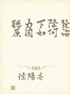 听力下降发生的原因如何治疗