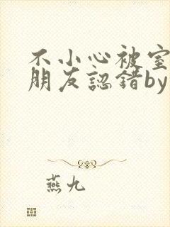 不小心被室友男朋友认错by阿温