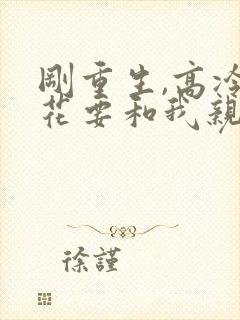 刚重生,高冷校花要和我亲亲