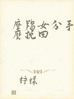 摩羯女分手后怎么挽回