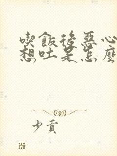 吃饭后恶心反胃想吐是怎么回事