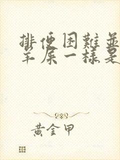 排便困难并且象羊屎一样是什么原因