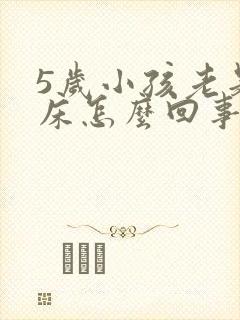 5岁小孩老是尿床怎么回事