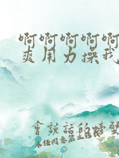 啊啊啊啊啊啊好爽用力操我