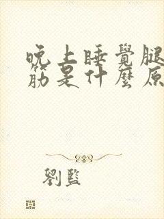 晚上睡觉腿脚抽筋是什么原因引起的