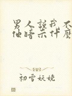 男人说我不理解他暗示什么