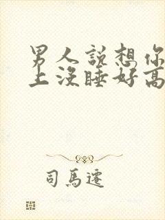 男人说想你一晚上没睡好高情商回复