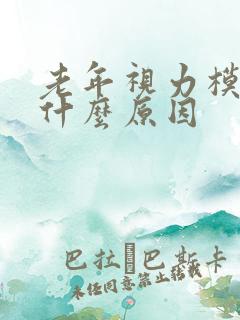 老年视力模糊是什么原因