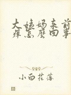 大姨妈来前下面痒怎么回事