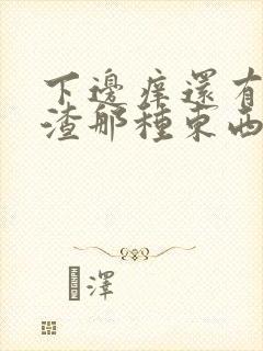 下边痒还有豆腐渣那种东西是怎么回事