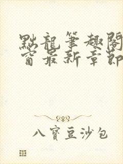 黜龙笔趣阁无弹窗最新章节