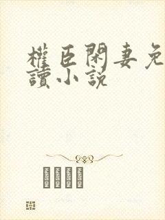 权臣闲妻免费阅读小说