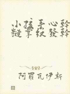 小孩手心干燥粗糙掌纹发干怎么办