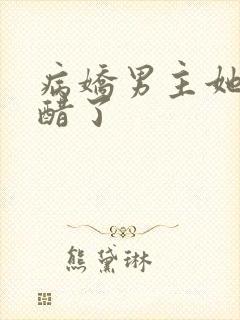 病娇男主她又吃醋了