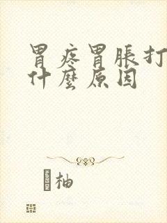 胃疼胃胀打嗝是什么原因