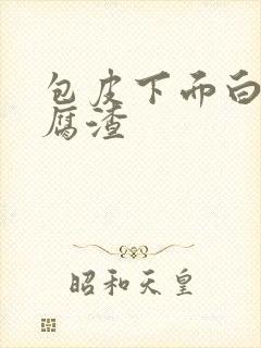 包皮下面白色豆腐渣