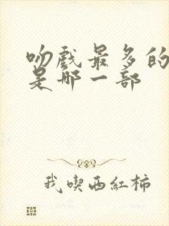 吻戏最多的短剧是哪一部