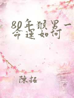 80年猴男一生命运如何