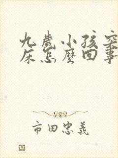 九岁小孩突然尿床怎么回事