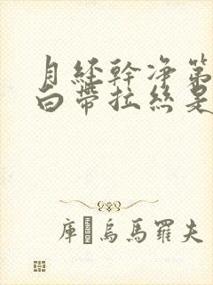 月经干净第二天白带拉丝是怎么回事