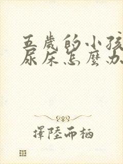 五岁的小孩还总尿床怎么办