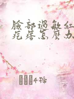 脸部过敏红痒有疙瘩怎么办